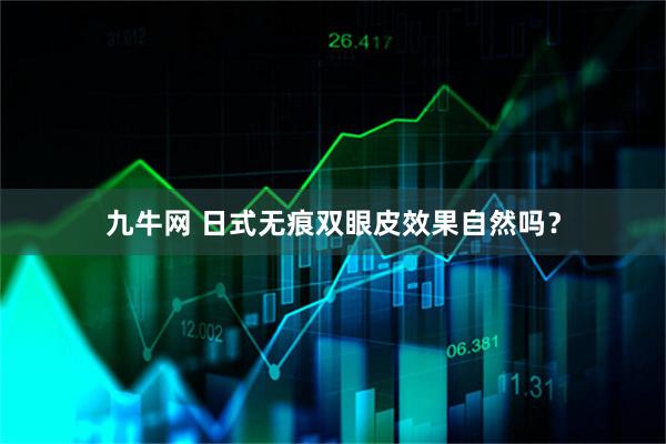 九牛网 日式无痕双眼皮效果自然吗?