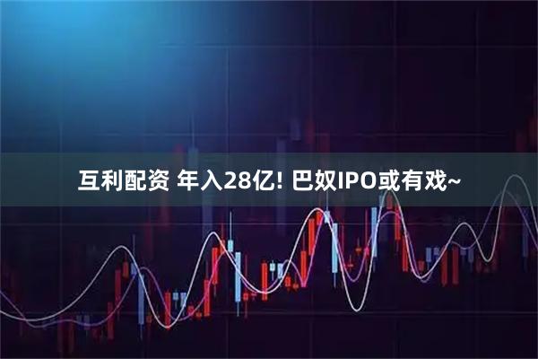 互利配资 年入28亿! 巴奴IPO或有戏~